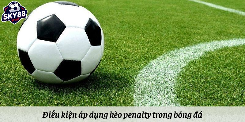 Điều kiện áp dụng kèo penalty trong bóng đá