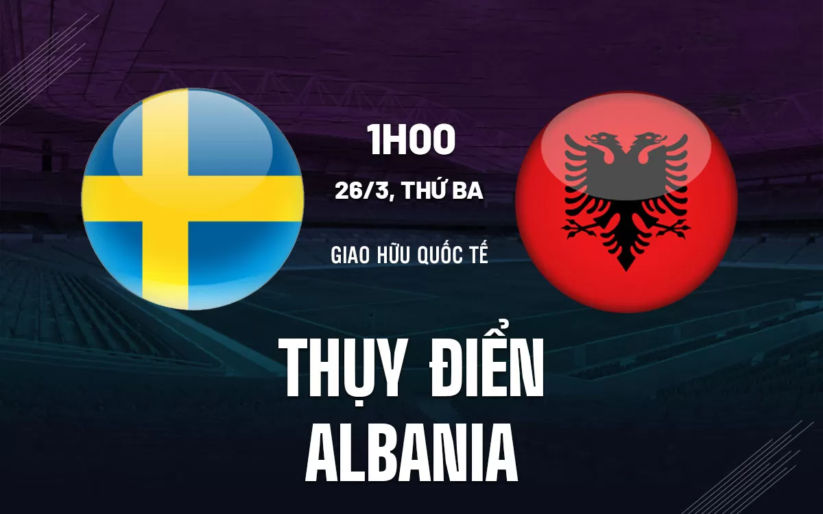 Nhận định Thụy Điển vs Albania