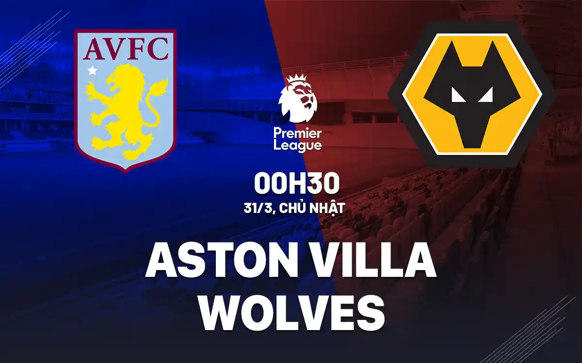 Nhận định trận đấu Aston Villa vs Wolverhampton