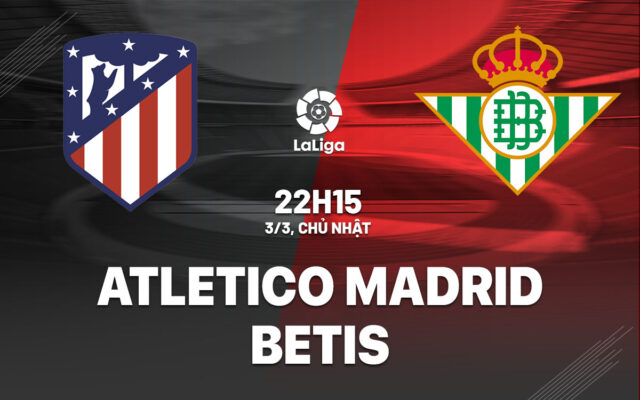 Nhận định trận đấu Atletico vs Betis