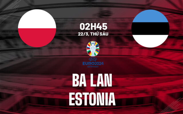 Nhận định trận đấu Ba Lan vs Estonia