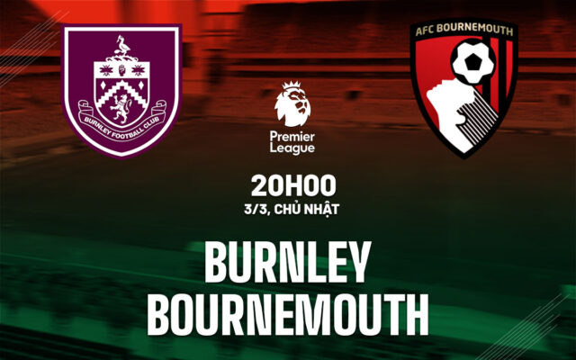 Nhận định trận đấu Burnley vs Bournemouth