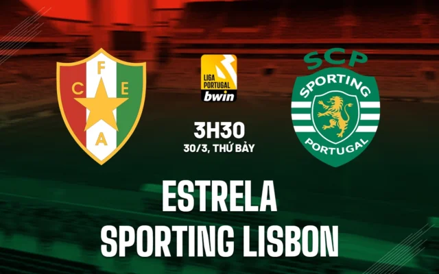 Nhận định trận đấu Estrela vs Sporting Lisbon