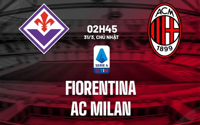 Nhận định trận đấu Fiorentina vs AC Milan