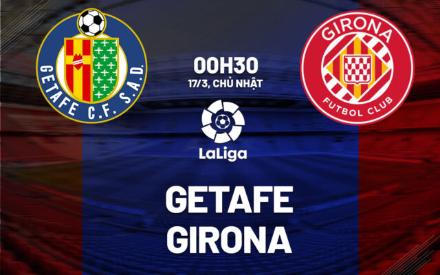 Nhận định trận đấu Getafe vs Girona