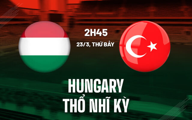 Nhận định trận đấu Hungary vs Thổ Nhĩ Kỳ