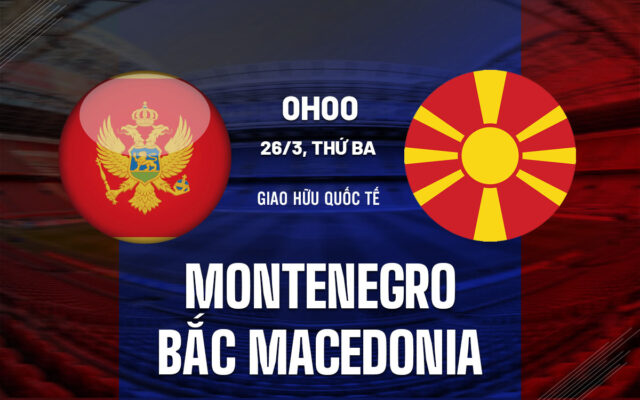 Nhận định trận đấu Montenegro vs Bắc Macedonia