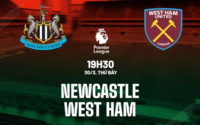 Nhận định trận đấu Newcastle vs West Ham