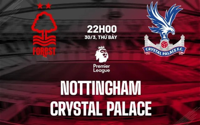 Nhận định trận đấu Nottingham vs Crystal Palace