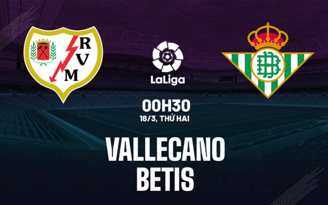 Nhận định trận đấu Rayo Vallecano vs Real Betis