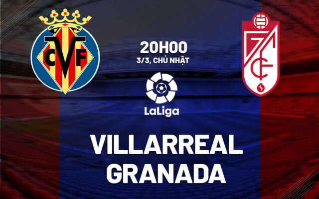 Nhận định trận đấu Villarreal vs Granada