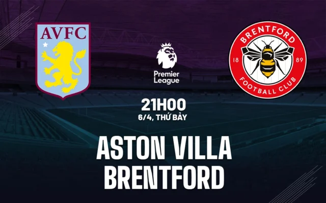 Nhận định trận đấu Aston Villa vs Brentford