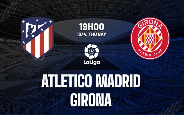 Nhận định trận đấu Atletico vs Girona