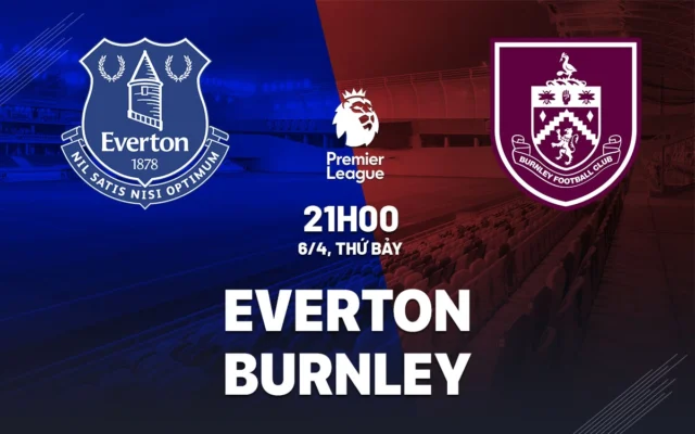 Nhận định trận đấu Everton vs Burnley