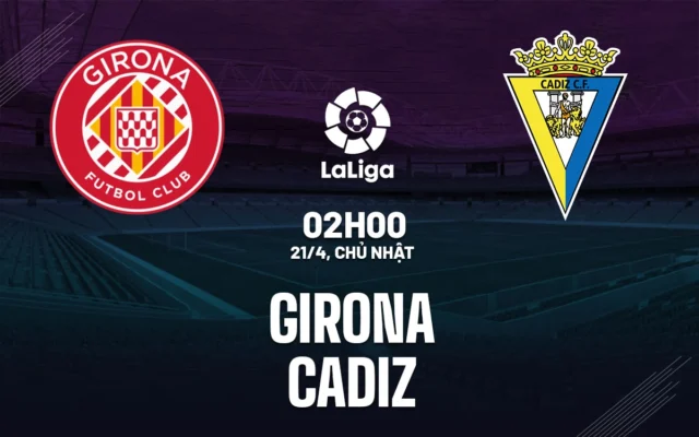 Nhận định trận đấu Girona vs Cadiz
