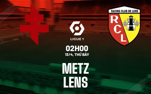 Nhận định trận đấu Metz vs Lens