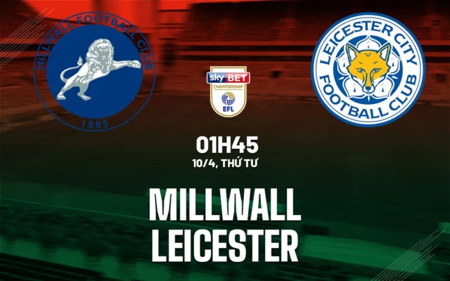 Nhận định trận đấu Millwall vs Leicester City