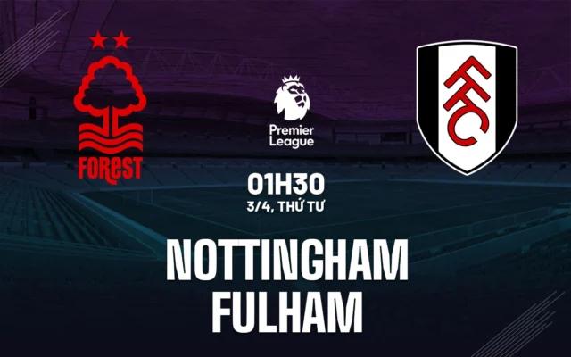 Nhận định trận đấu Nottingham vs Fulham