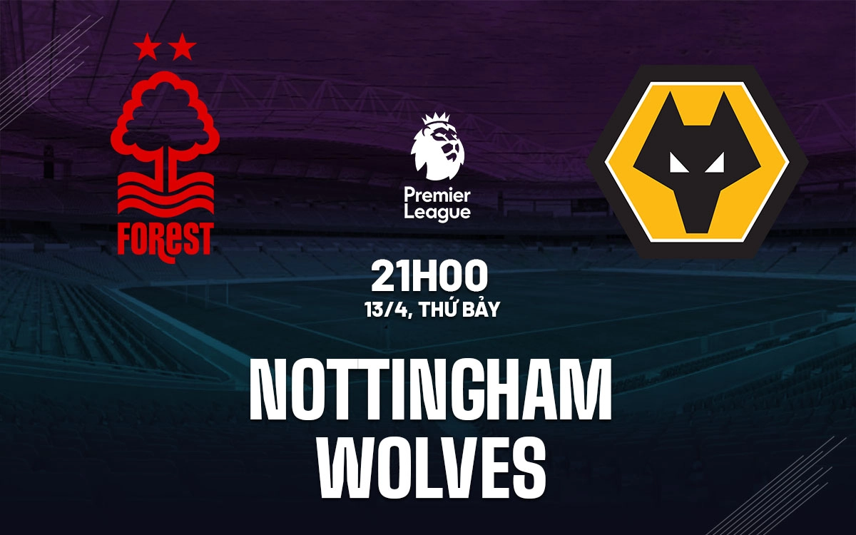 Nhận định trận đấu Nottingham vs Wolves