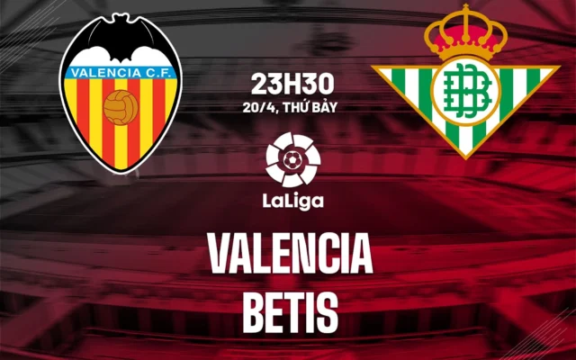 Nhận định trận đấu Valencia vs Real Betis 