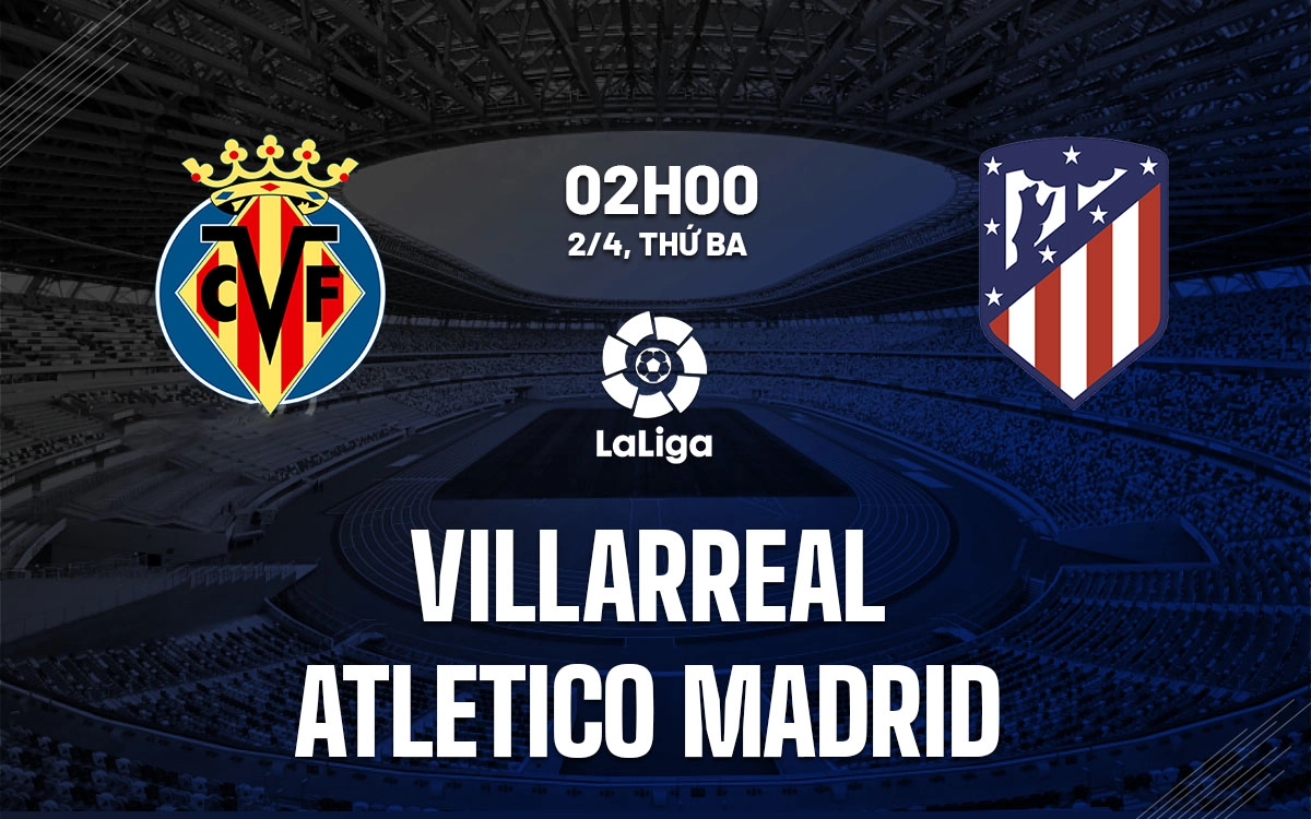 Nhận định trận đấu Villarreal vs Atlético Madrid