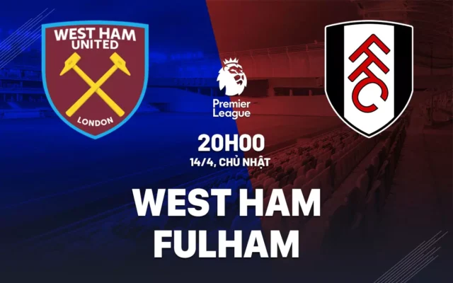 Nhận định trận đấu West Ham vs Fulham