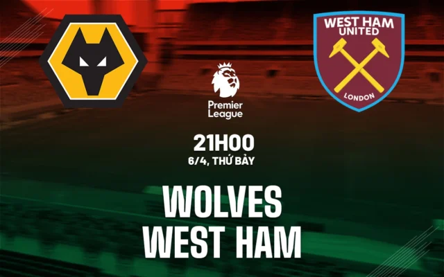 Nhận định trận đấu Wolver vs West Ham